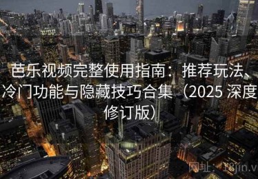 芭乐视频完整使用指南：推荐玩法、冷门功能与隐藏技巧合集（2025 深度修订版）
