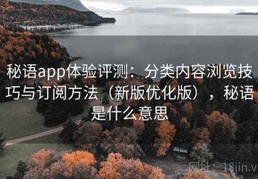 秘语app体验评测：分类内容浏览技巧与订阅方法（新版优化版），秘语是什么意思