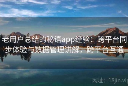 老用户总结的秘语app经验：跨平台同步体验与数据管理讲解，跨平台互通