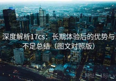 深度解析17cs：长期体验后的优势与不足总结（图文对照版）