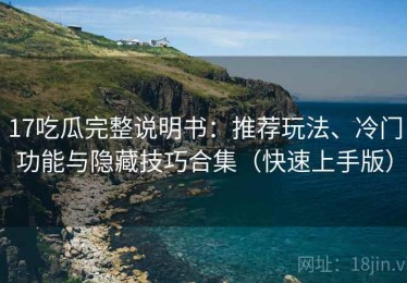 17吃瓜完整说明书：推荐玩法、冷门功能与隐藏技巧合集（快速上手版）