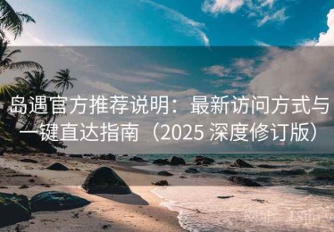 岛遇官方推荐说明：最新访问方式与一键直达指南（2025 深度修订版）