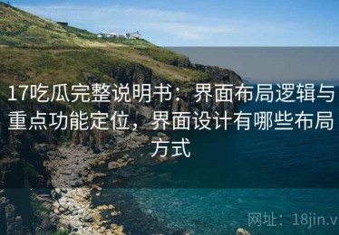 17吃瓜完整说明书：界面布局逻辑与重点功能定位，界面设计有哪些布局方式