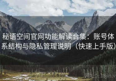 秘语空间官网功能解读合集：账号体系结构与隐私管理说明（快速上手版）