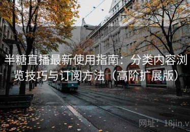 半糖直播最新使用指南：分类内容浏览技巧与订阅方法（高阶扩展版）