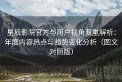 星辰影院官方与用户视角双重解析：年度内容热点与趋势变化分析（图文对照版）
