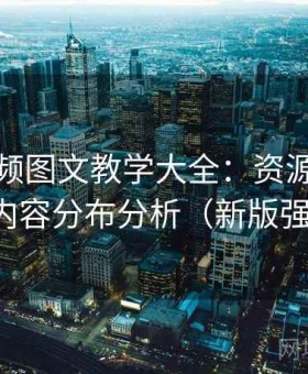 蓝莓视频图文教学大全：资源更新节奏与内容分布分析（新版强化版）