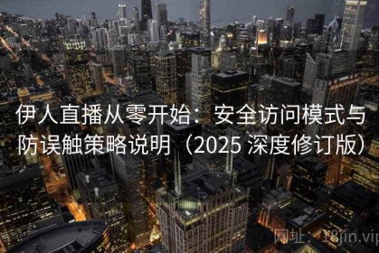 伊人直播从零开始：安全访问模式与防误触策略说明（2025 深度修订版）