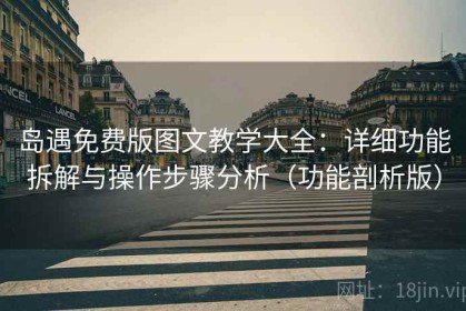 岛遇免费版图文教学大全：详细功能拆解与操作步骤分析（功能剖析版）