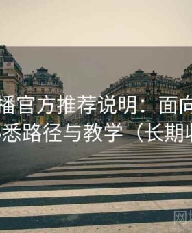 杏吧直播官方推荐说明：面向新手的快速熟悉路径与教学（长期收藏版）