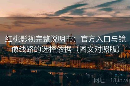红桃影视完整说明书：官方入口与镜像线路的选择依据（图文对照版）