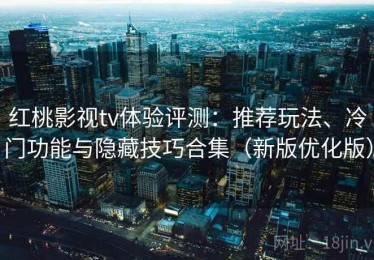 红桃影视tv体验评测：推荐玩法、冷门功能与隐藏技巧合集（新版优化版）