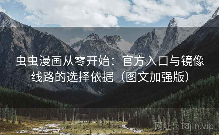 虫虫漫画从零开始:官方入口与镜像线路的选择依据(图文加强版) 虫虫漫画从零开始:官方入口与镜像线路的选择依据(图文加强版)