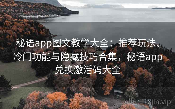 秘语app图文教学大全:推荐玩法、冷门功能与隐藏技巧合集,秘语app兑换激活码大全 秘语app图文教学大全:推荐玩法、冷门功能与隐藏技巧合集,秘语app兑换激活码大全
