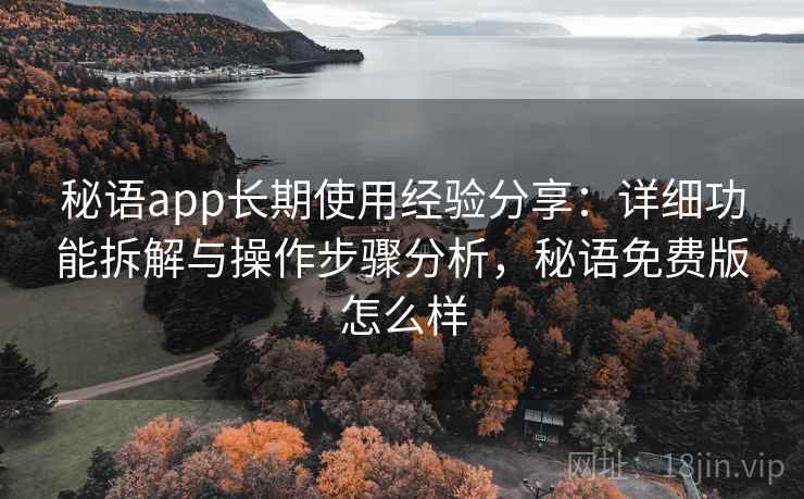 秘语app长期使用经验分享：详细功能拆解与操作步骤分析，秘语免费版怎么样